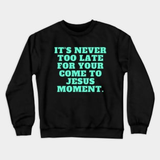 It's Never Too Late Crewneck Sweatshirt